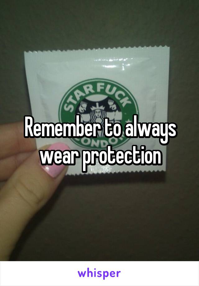 Remember to always wear protection