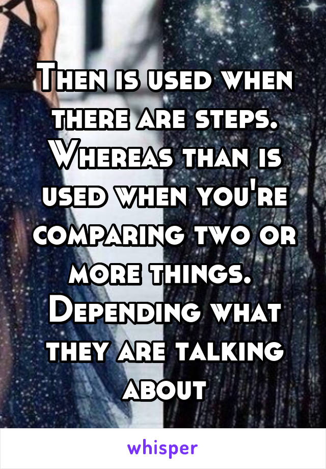 Then is used when there are steps. Whereas than is used when you're comparing two or more things. 
Depending what they are talking about
