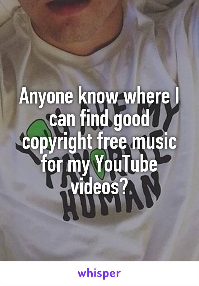 Anyone know where I can find good copyright free music for my YouTube videos?