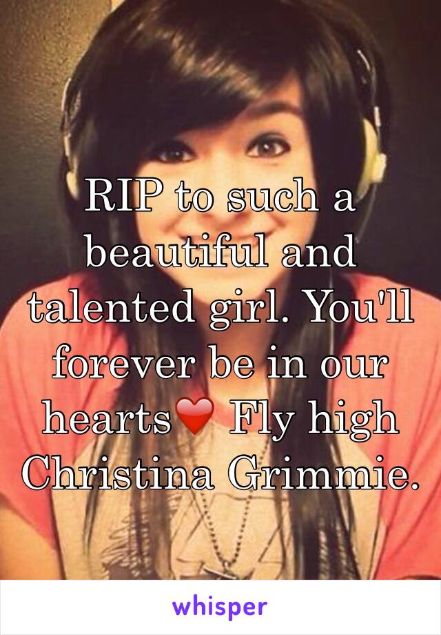 RIP to such a beautiful and talented girl. You'll forever be in our hearts❤️ Fly high Christina Grimmie. 