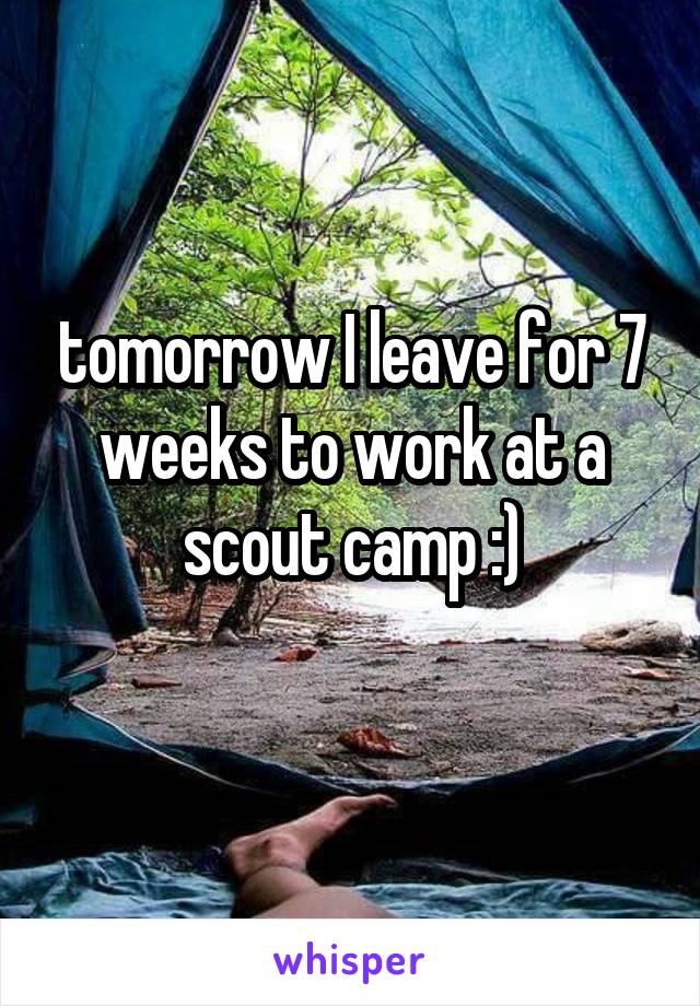 tomorrow I leave for 7 weeks to work at a scout camp :)
