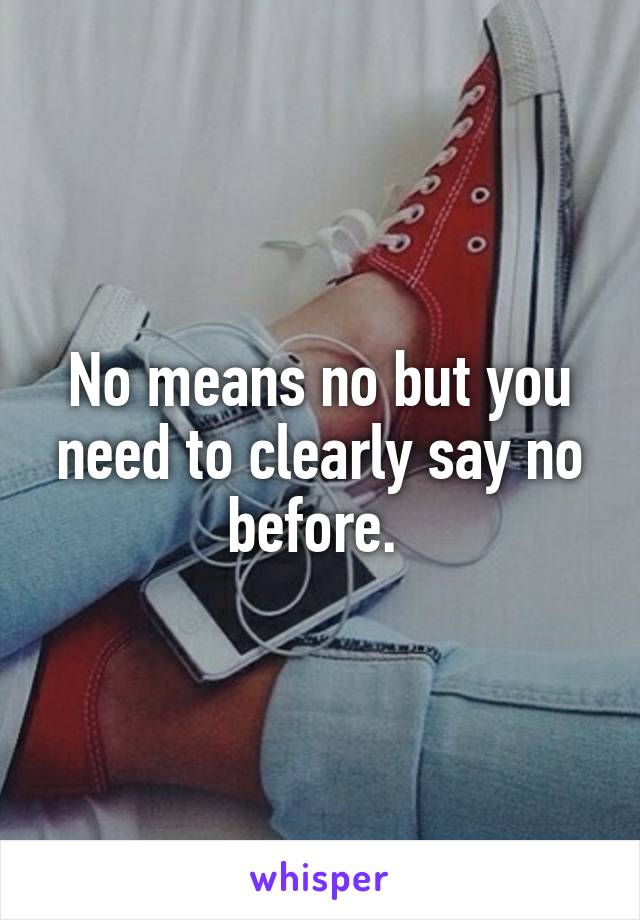 No means no but you need to clearly say no before. 