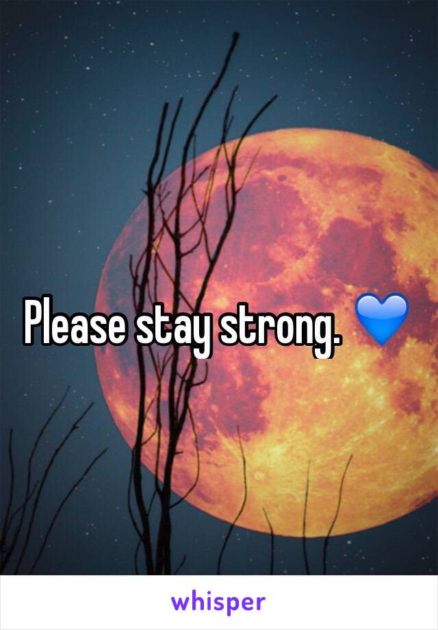 Please stay strong. 💙
