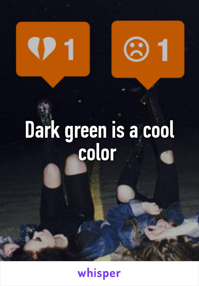 Dark green is a cool color 