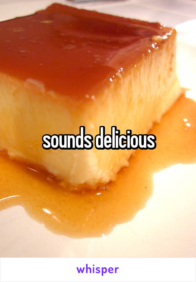 sounds delicious