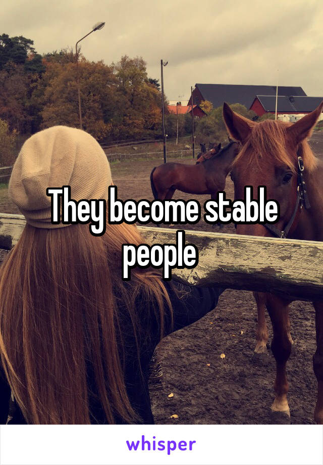 They become stable people 