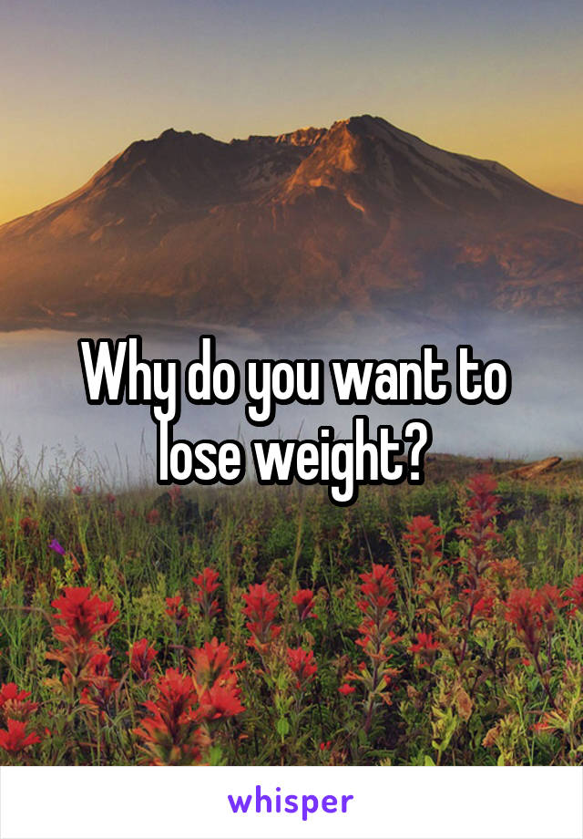 Why do you want to lose weight?