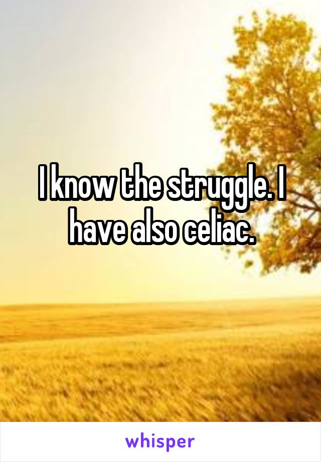I know the struggle. I have also celiac.
