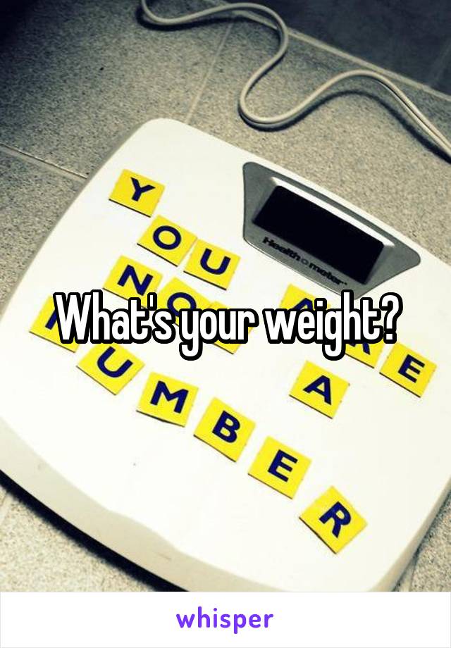 What's your weight?