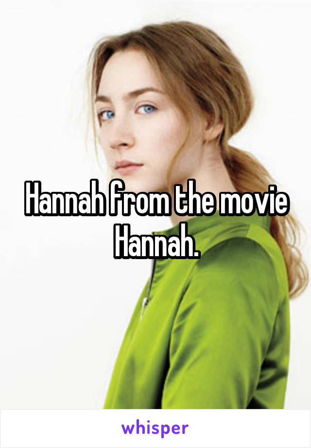 Hannah from the movie Hannah.