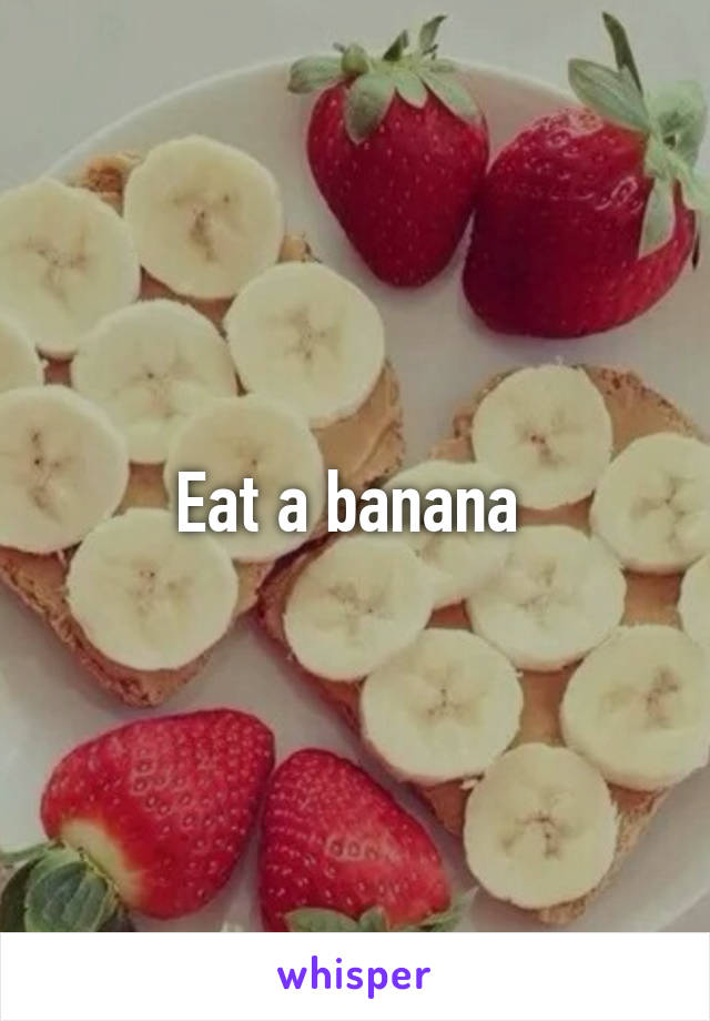 Eat a banana 