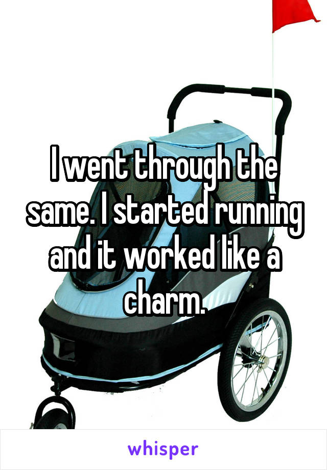I went through the same. I started running and it worked like a charm.