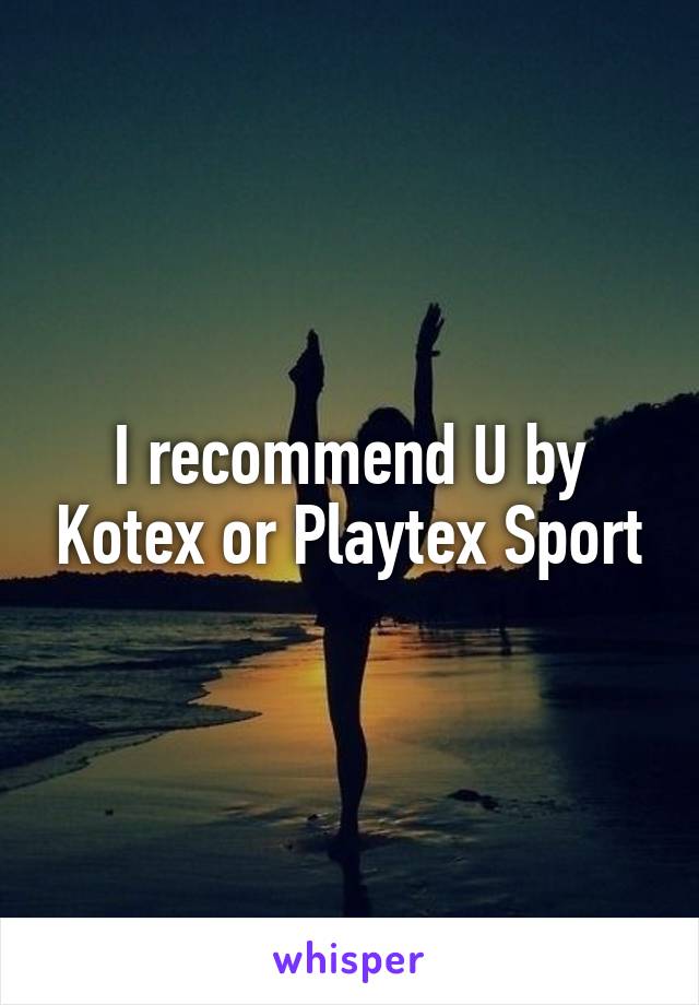 I recommend U by Kotex or Playtex Sport