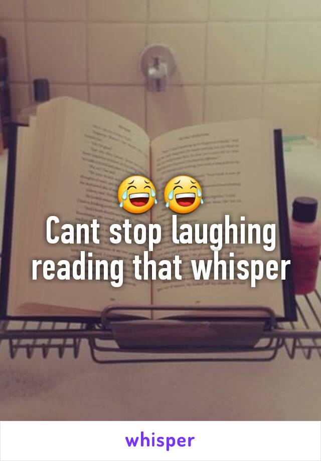 😂😂
Cant stop laughing reading that whisper