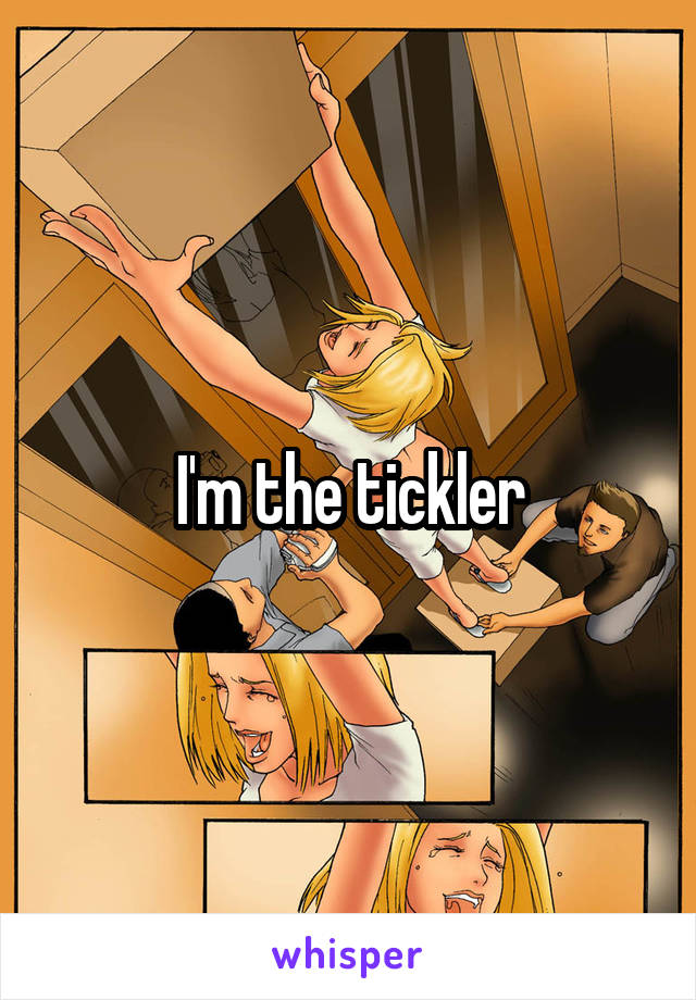 I'm the tickler