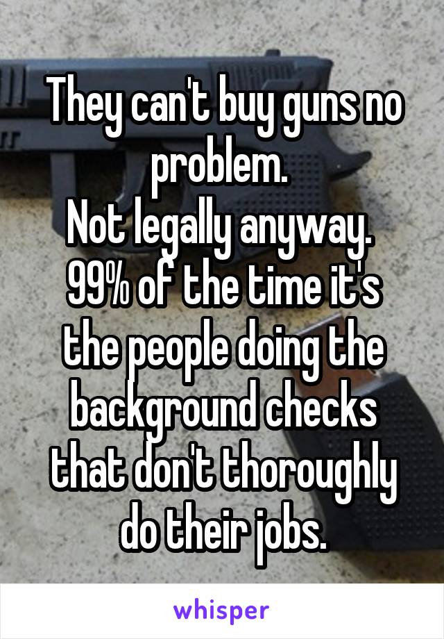 They can't buy guns no problem. 
Not legally anyway. 
99% of the time it's the people doing the background checks that don't thoroughly do their jobs.