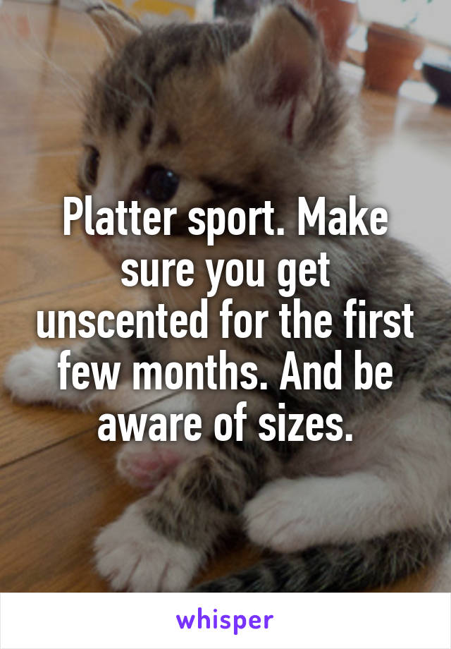 Platter sport. Make sure you get unscented for the first few months. And be aware of sizes.