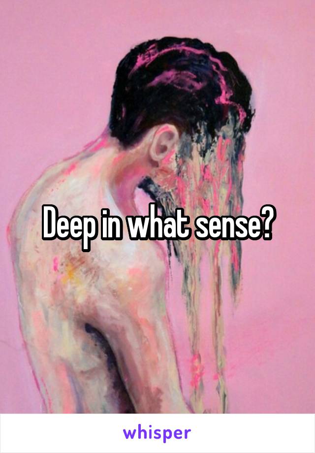 Deep in what sense?