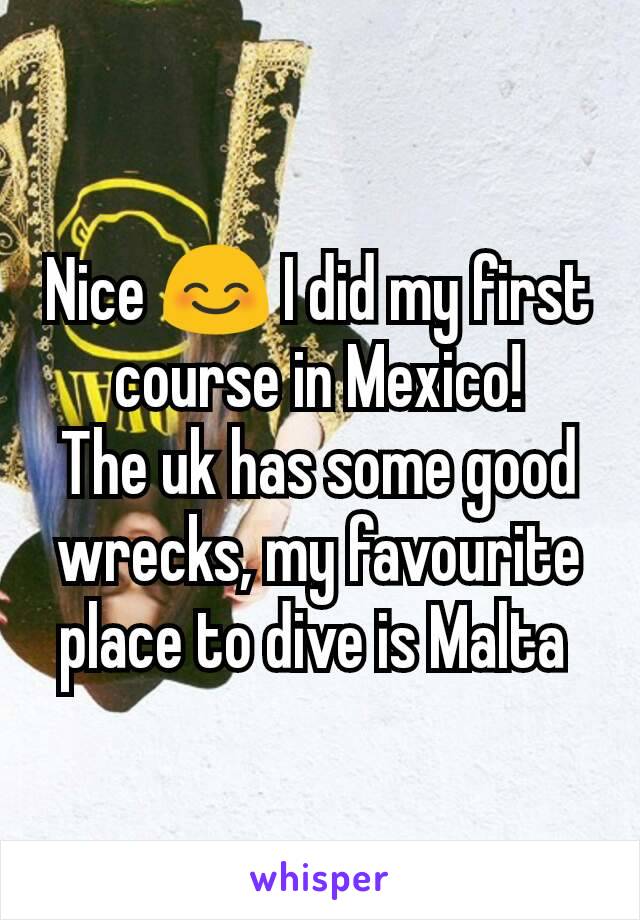 Nice 😊 I did my first course in Mexico!
The uk has some good wrecks, my favourite place to dive is Malta 