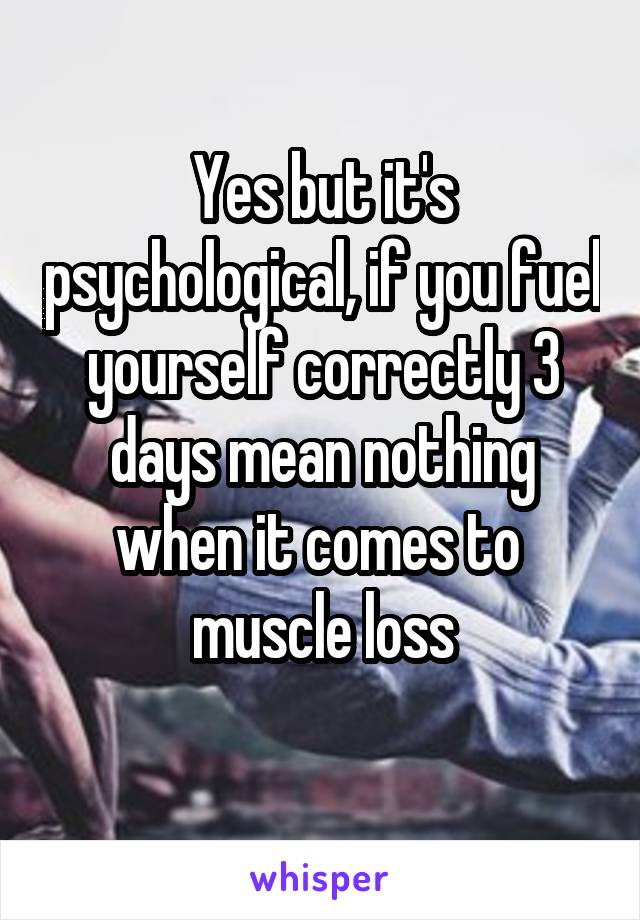 Yes but it's psychological, if you fuel yourself correctly 3 days mean nothing when it comes to  muscle loss
