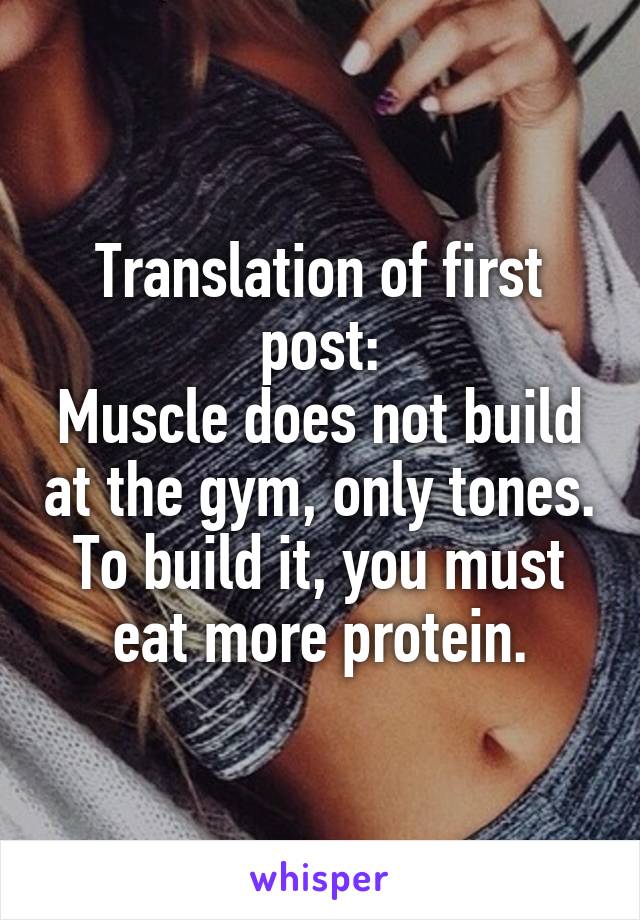 Translation of first post:
Muscle does not build at the gym, only tones.
To build it, you must eat more protein.