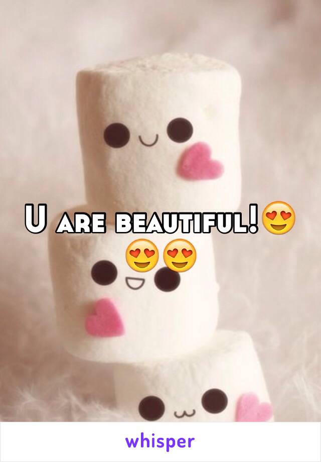 U are beautiful!😍😍😍