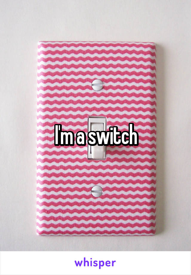 I'm a switch