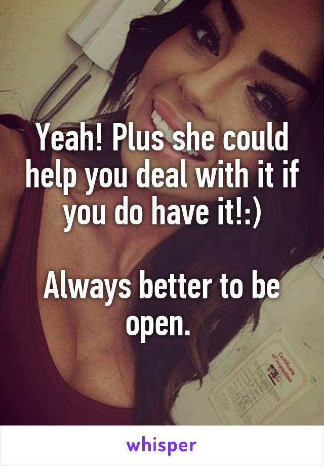 Yeah! Plus she could help you deal with it if you do have it!:)

Always better to be open. 