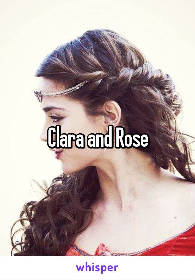 Clara and Rose