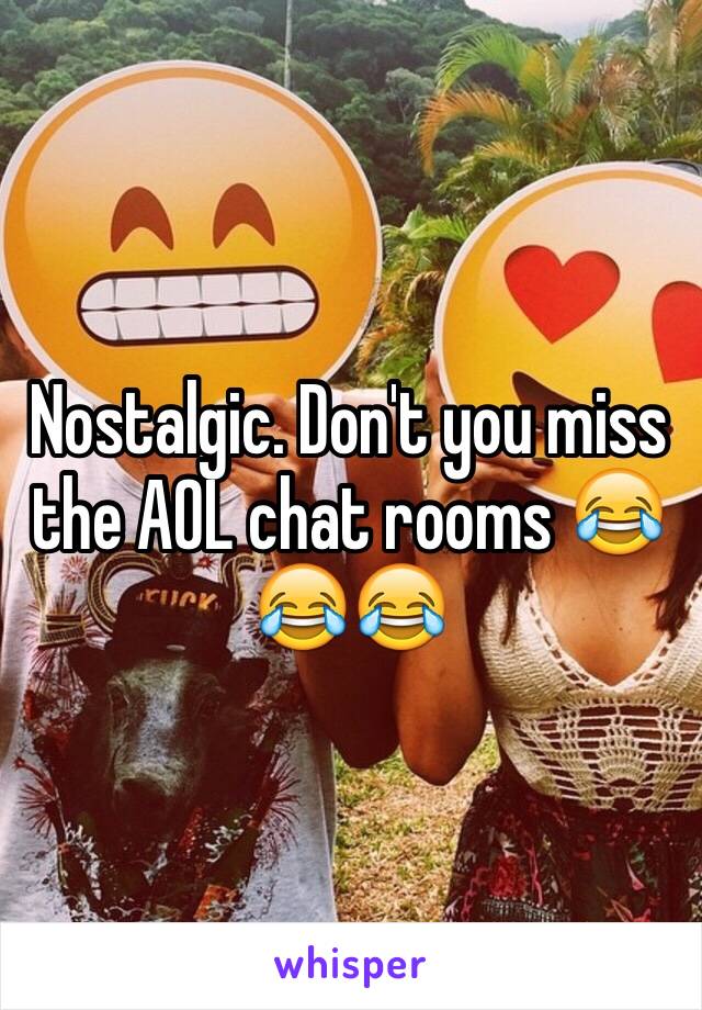 Nostalgic. Don't you miss the AOL chat rooms 😂😂😂