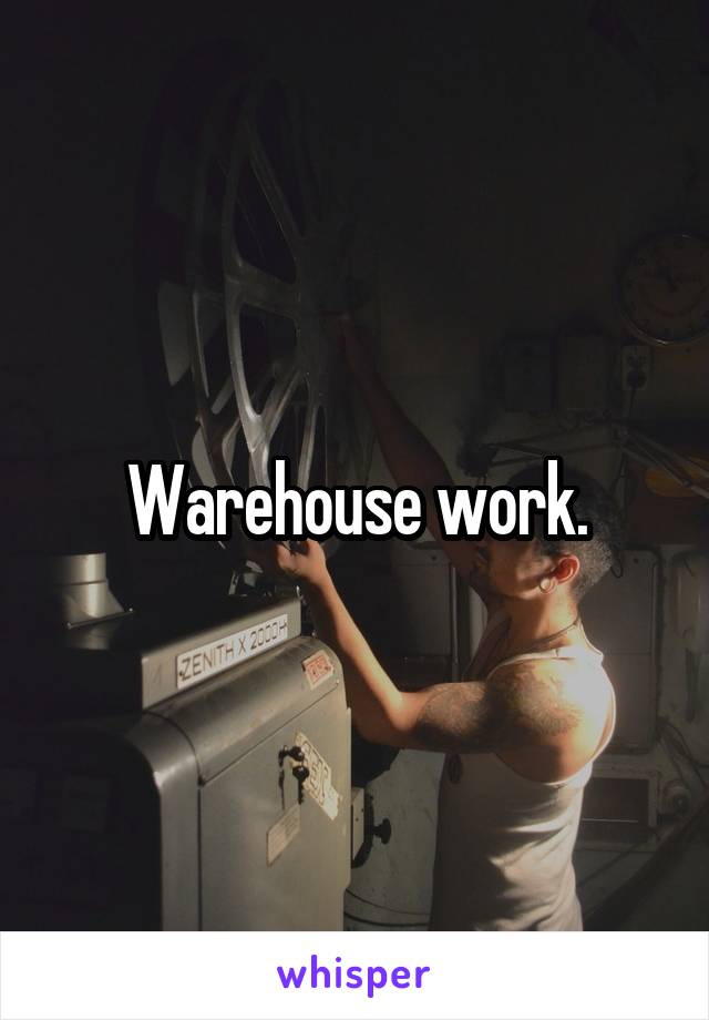 Warehouse work.