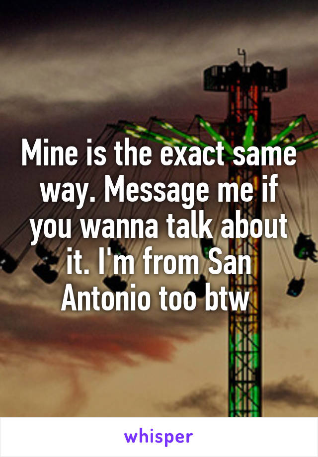 Mine is the exact same way. Message me if you wanna talk about it. I'm from San Antonio too btw 