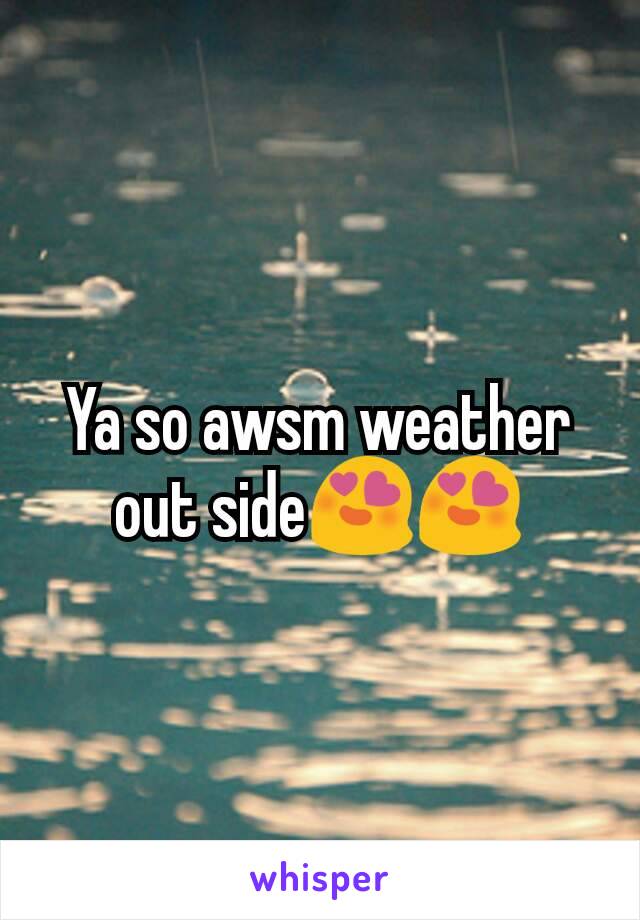 Ya so awsm weather out side😍😍