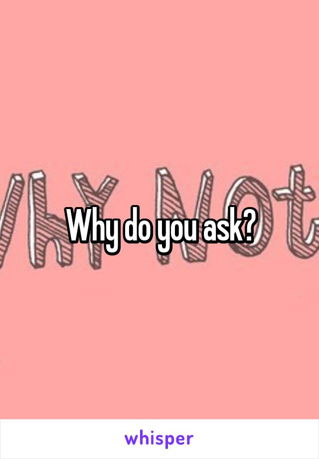 Why do you ask?