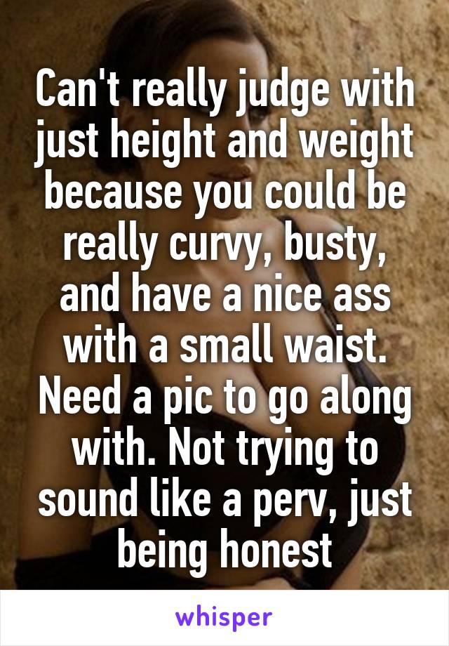 Busty nice ass Can T Really Judge With Just Height And Weight Because You Could Be Really Curvy Busty