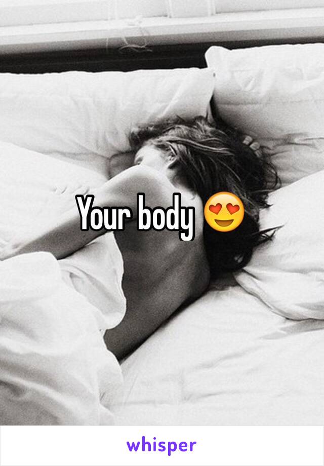Your body 😍