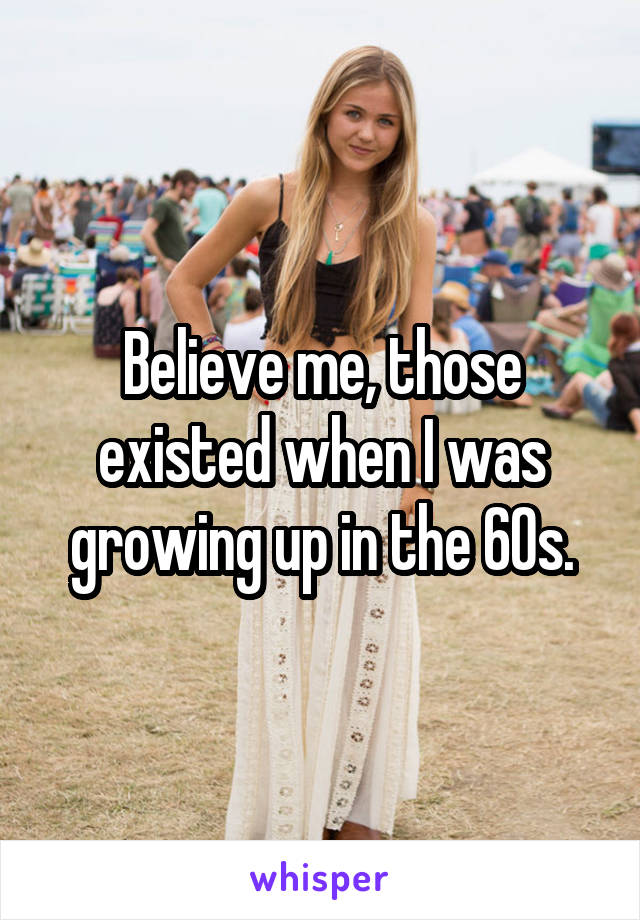 Believe me, those existed when I was growing up in the 60s.