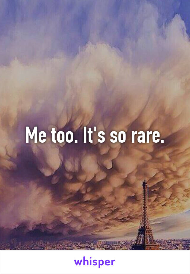 Me too. It's so rare.