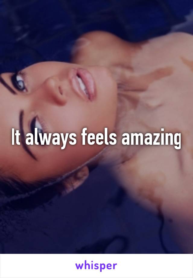 It always feels amazing