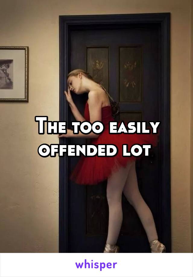 The too easily offended lot 