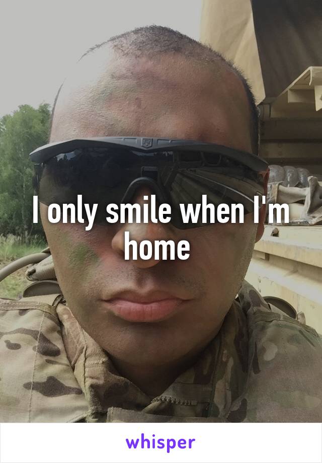 I only smile when I'm home 
