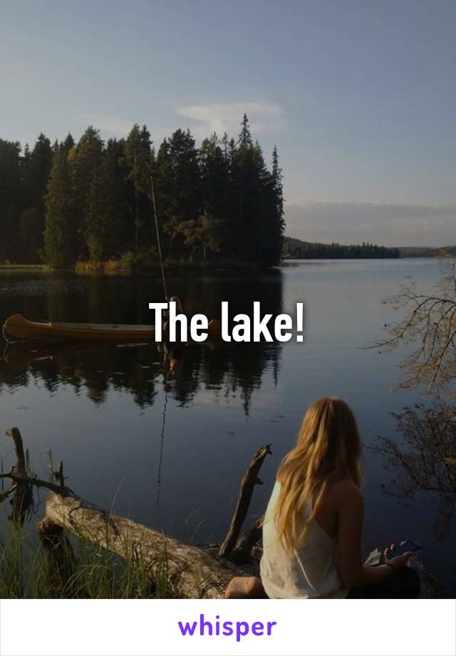 The lake!