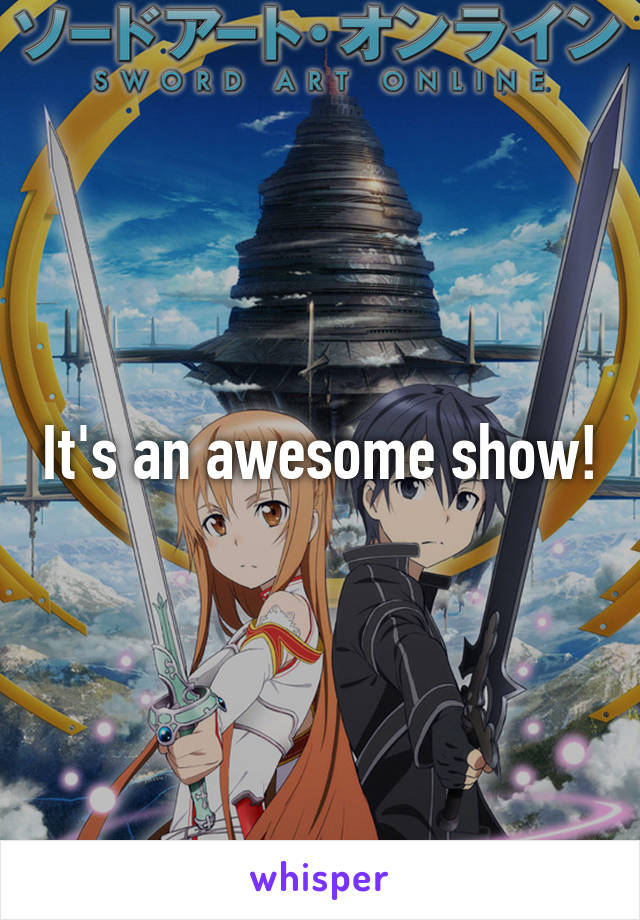 It's an awesome show!