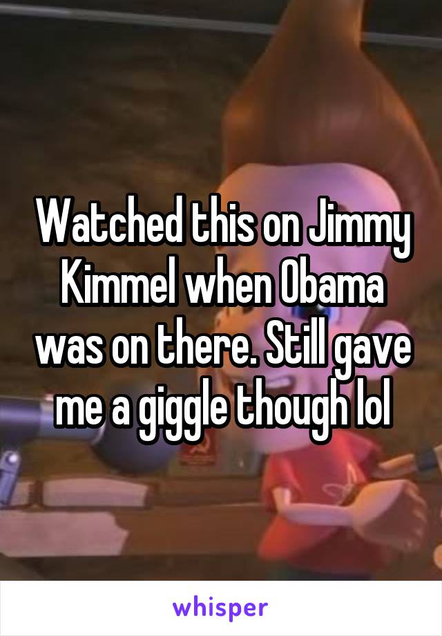 Watched this on Jimmy Kimmel when Obama was on there. Still gave me a giggle though lol