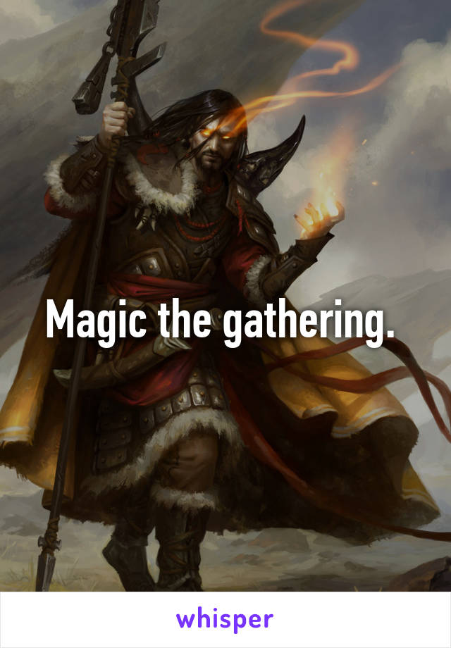 Magic the gathering. 
