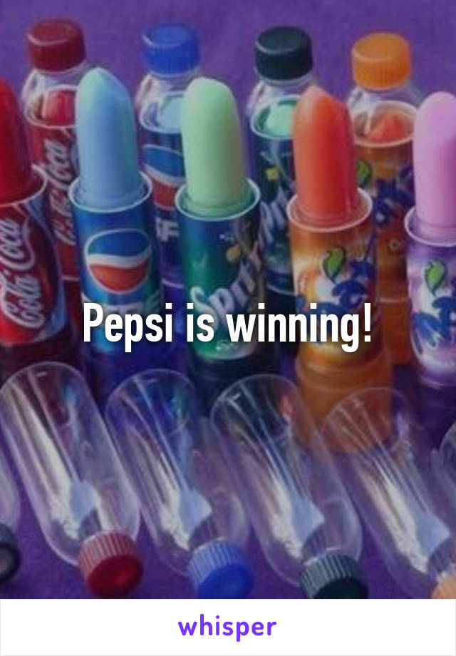Pepsi is winning!