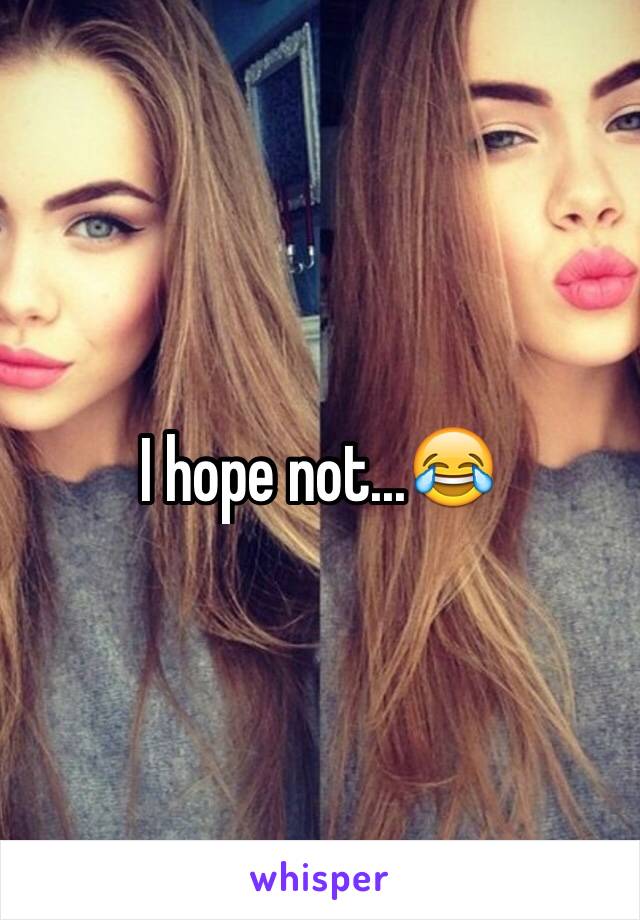 I hope not...😂