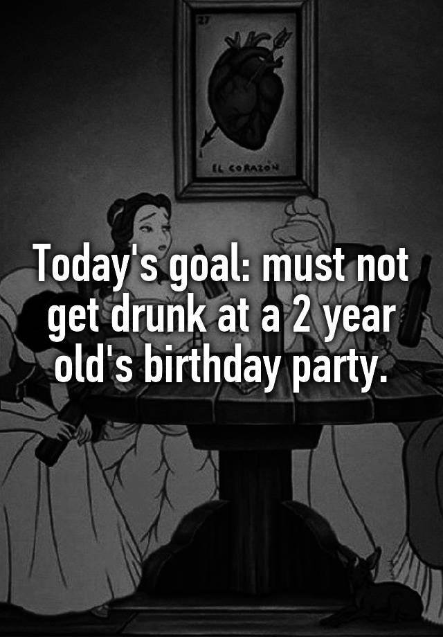 today-s-goal-must-not-get-drunk-at-a-2-year-old-s-birthday-party