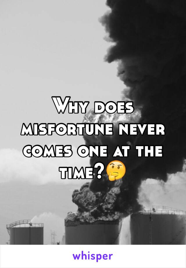 why-does-misfortune-never-comes-one-at-the-time