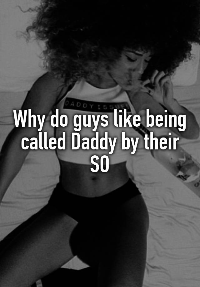 why-do-guys-like-being-called-daddy-by-their-so